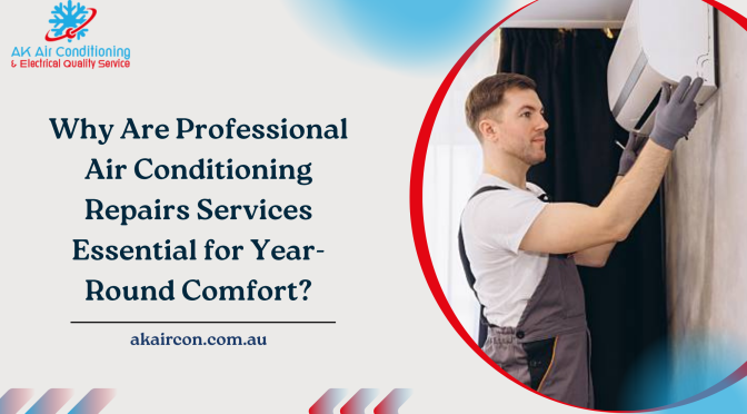 Why Are Professional Air Conditioning Repairs Services Essential for Year-Round Comfort?